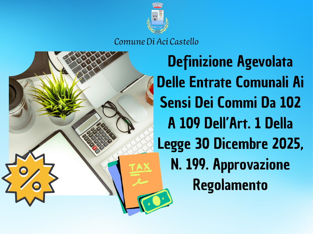 Definizione Agevolata Delle Entrate Comunali Ai Sensi Dei Commi Da 102 A 109 Dell’Art. 1 Della Legge 30 Dicembre 2025, N. 199. Approvazione Regolamento